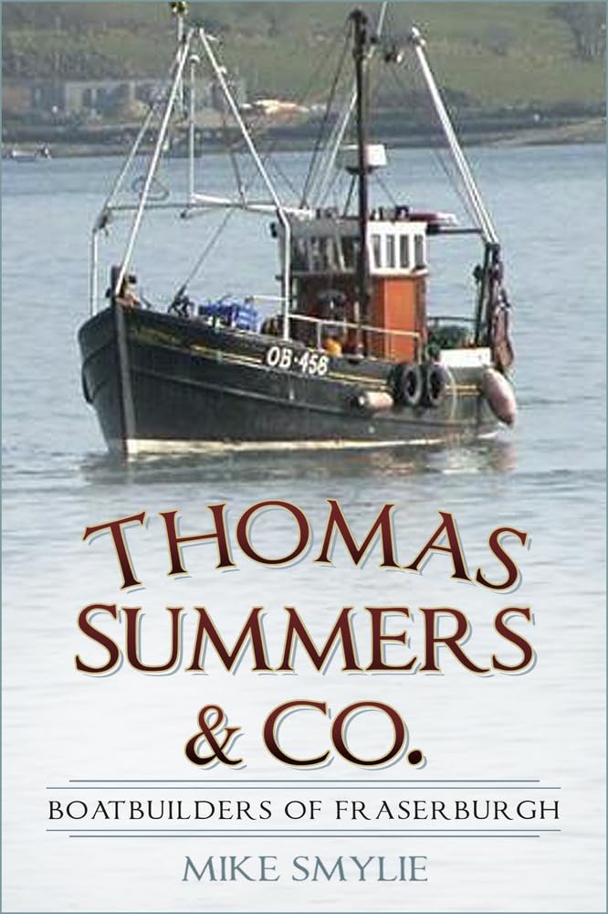 Thomas Summers & Co.: Boatbuilders of Fraserburgh by Mike Smylie Local History