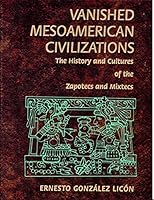 Vanished Mesoamerican Civilizations: The Unknown Empires of the Zapotecs & Mixtecs 0765680351 Book Cover