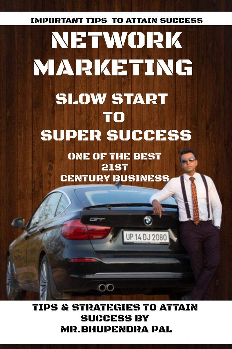 NETWORK MARKETING - 'SLOW START TO SUPER SUCCESS' : TIPS & STRATEGIES TO ATTAIN SUCCESS BY MR. BHUPENDRA PAL