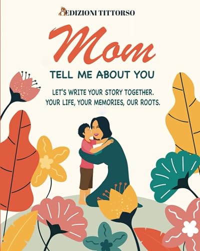 Mom Tell Me About You: Let's Write Your Story Together. Your Life, Your Memories, Our Roots