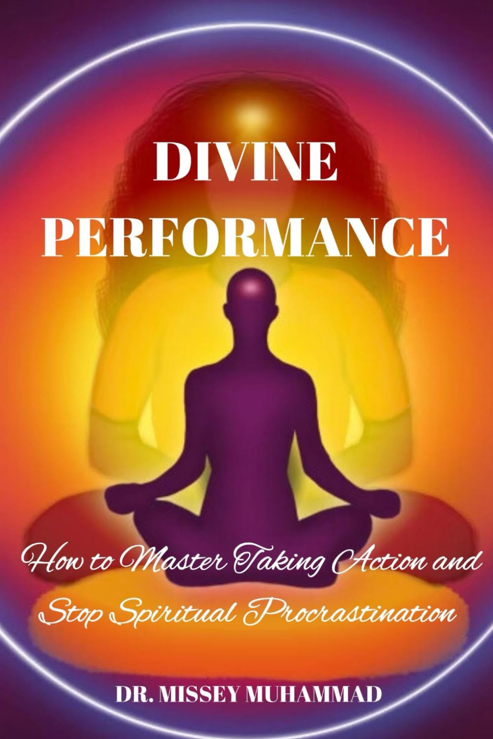 Divine Performance: How to Master Taking Action and Stop Spiritual Procrastination!