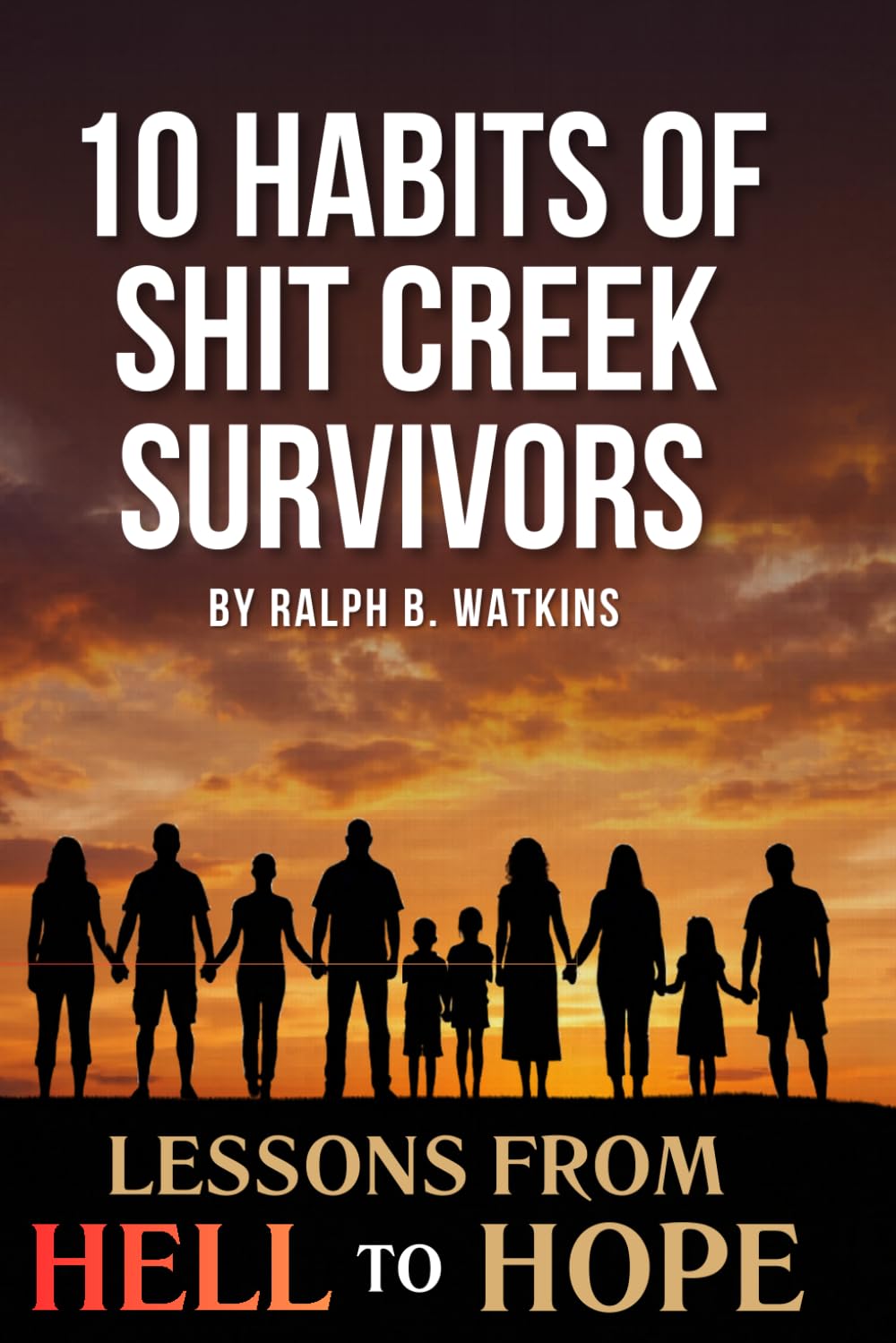 10 Habits of Shit Creek Survivors: Lessons from Hell to Hope
