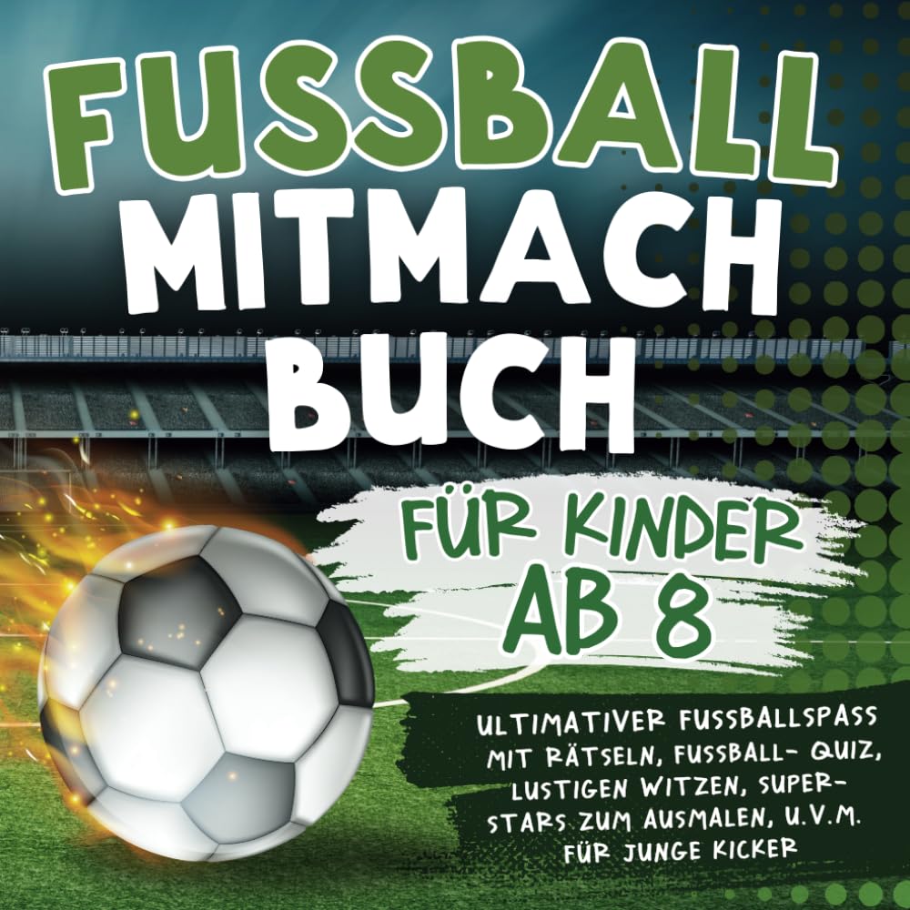 Fussball Mitmachbuch für Kinder ab 8: Ultimativer Fußballspaß mit Rätseln, Fußball-Quiz, lustigen Witzen, Super-Stars zum Ausmalen, u.v.m. für junge Kicker