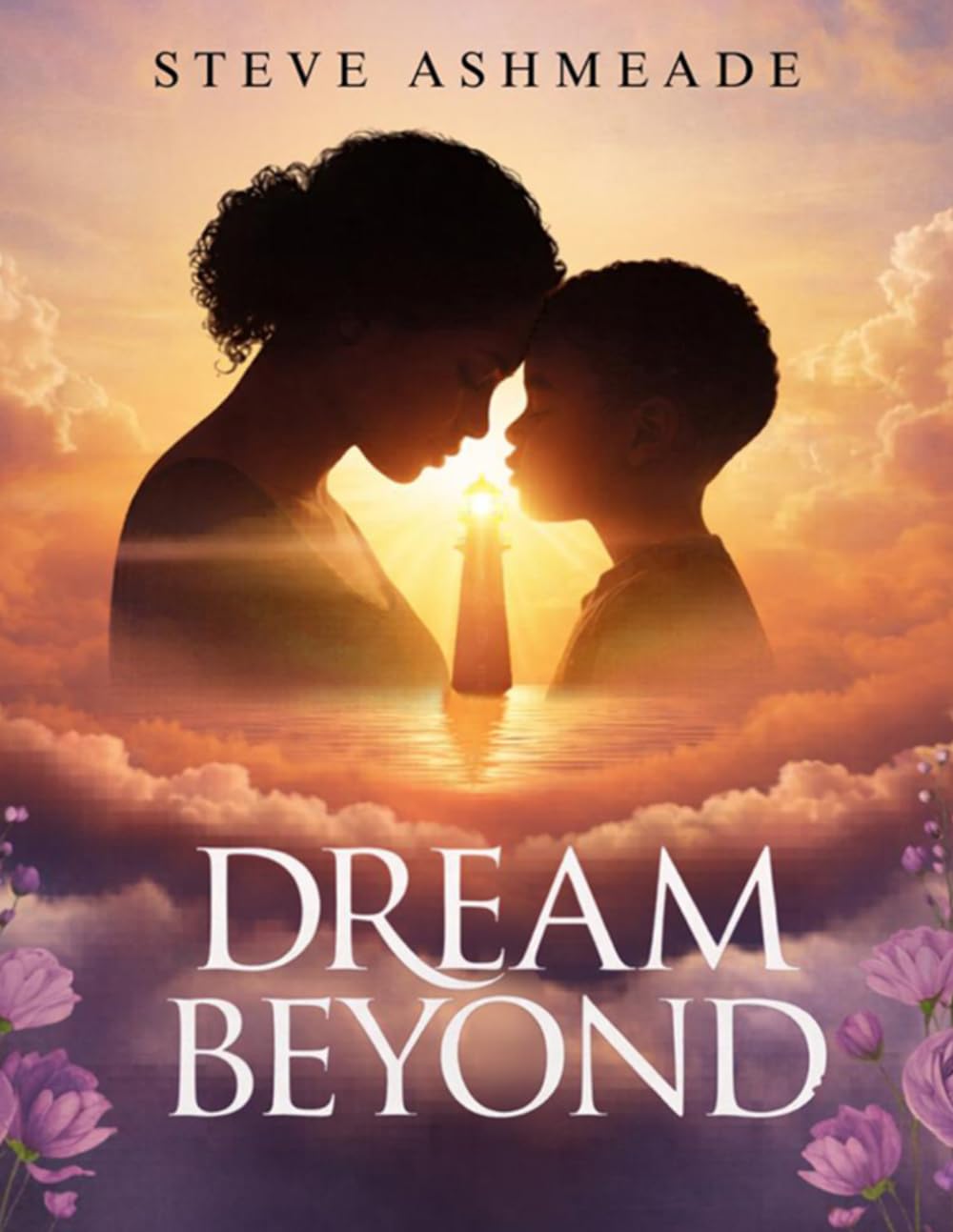 Dream Beyond: A Son's Journey Through A Mother's Love And Timeless Wisdom