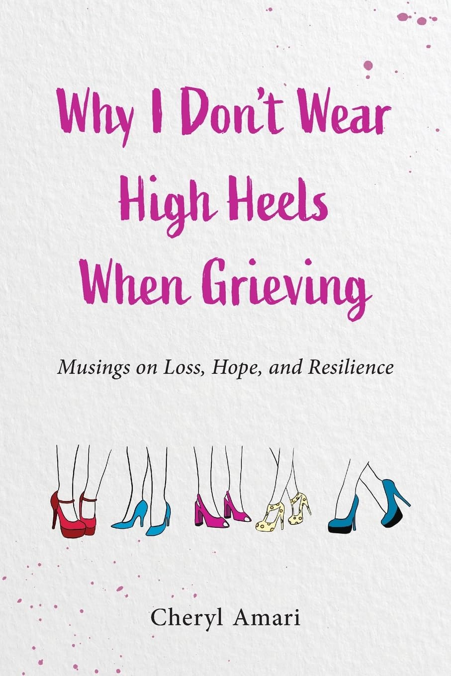 Why I Don't Wear High Heels When Grieving: Musings on Loss, Hope, and Resilience