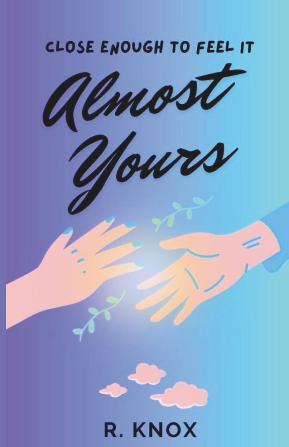 Almost Yours: CLOSE ENOUGH TO FEEL IT