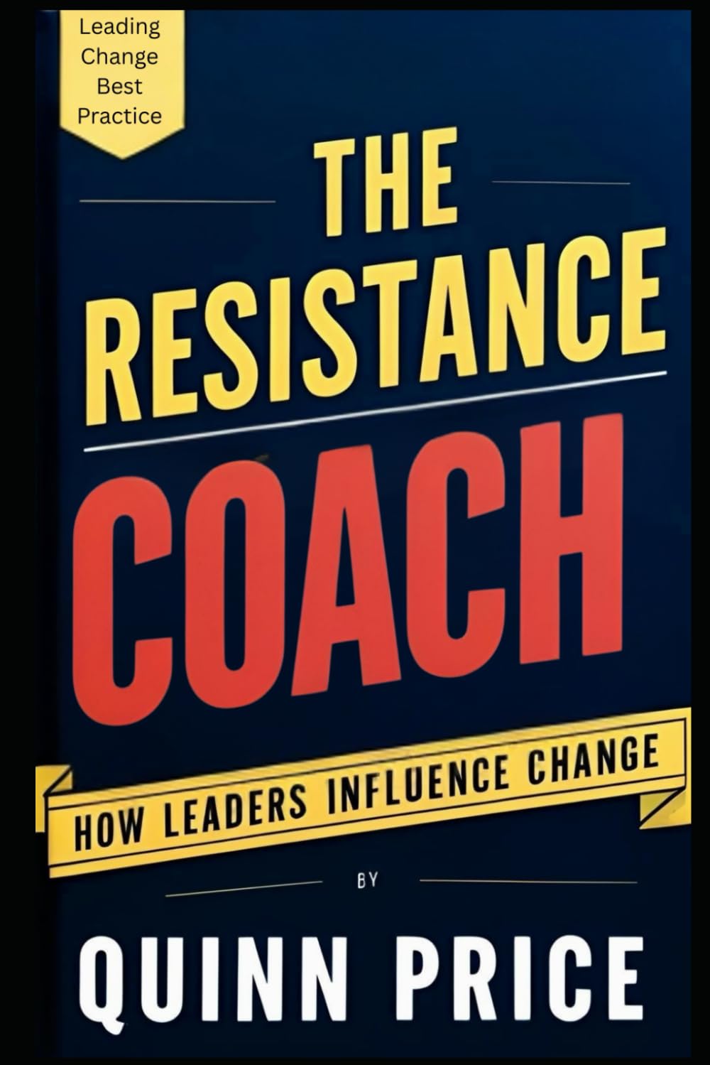 THE RESISTANCE COACH: HOW LEADERS INFLUENCE CHANGE