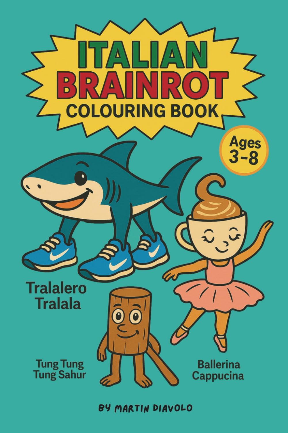 Italian Brainrot Colouring Book: Wacky Italian-Themed Kids’ Colouring & Activity Book, Ages 3–8: 50+ Silly Italian Characters to Colour – Sharks in ..