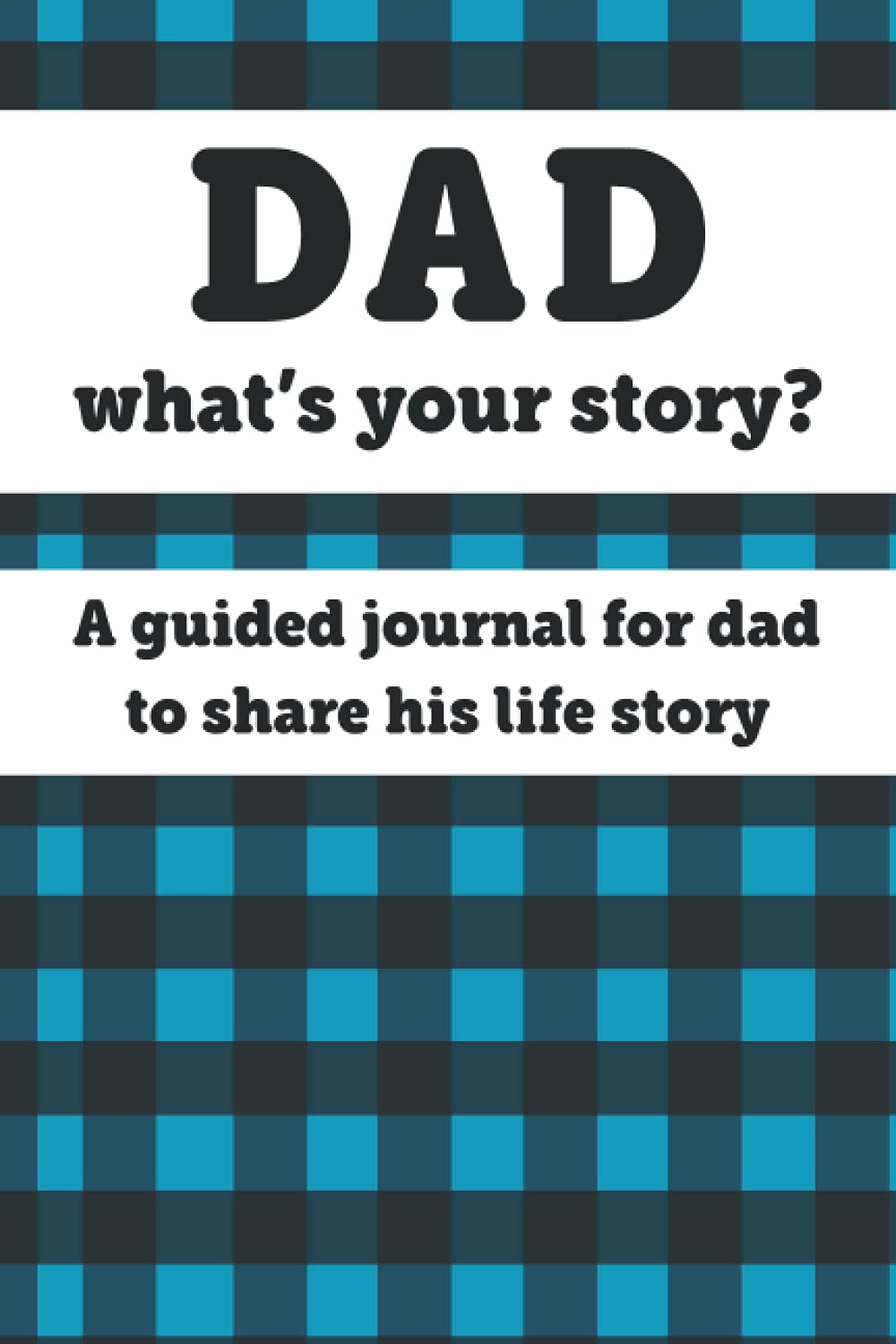 Dad What's Your Story, A Guided Journal for Dad to Share His Life Story
