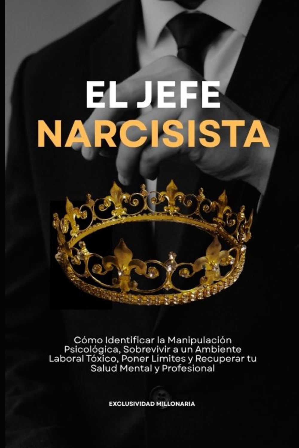 El Jefe Narcisista: Cómo Identificar la Manipulación Psicológica, Sobrevivir a un Ambiente Laboral Tóxico, Poner Límites y Recuperar tu Salud Mental y Profesional