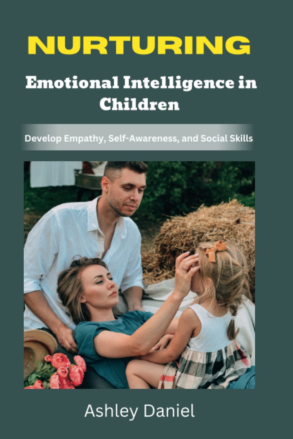 Nurturing Emotional Intelligence In Children: Develop Empathy, Self-Awareness, and Social Skills