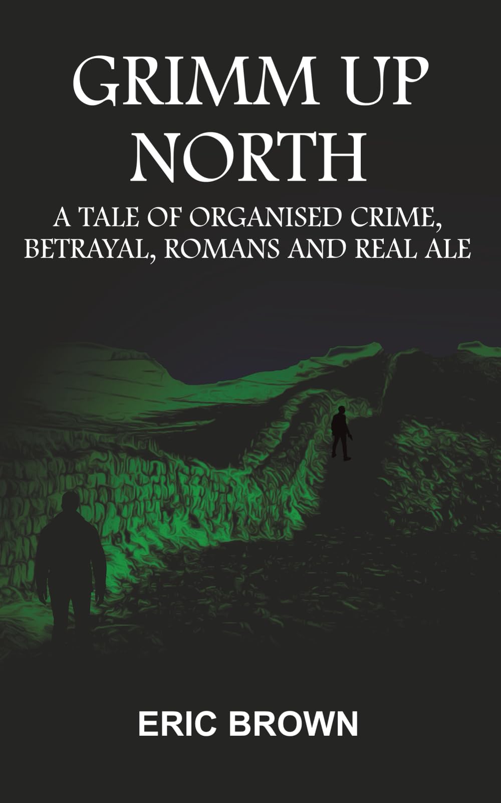 Grimm Up North: A TALE OF ORGANISED CRIME, BETRAYAL, ROMANS AND REAL ALE (The Pilgrimm Series)