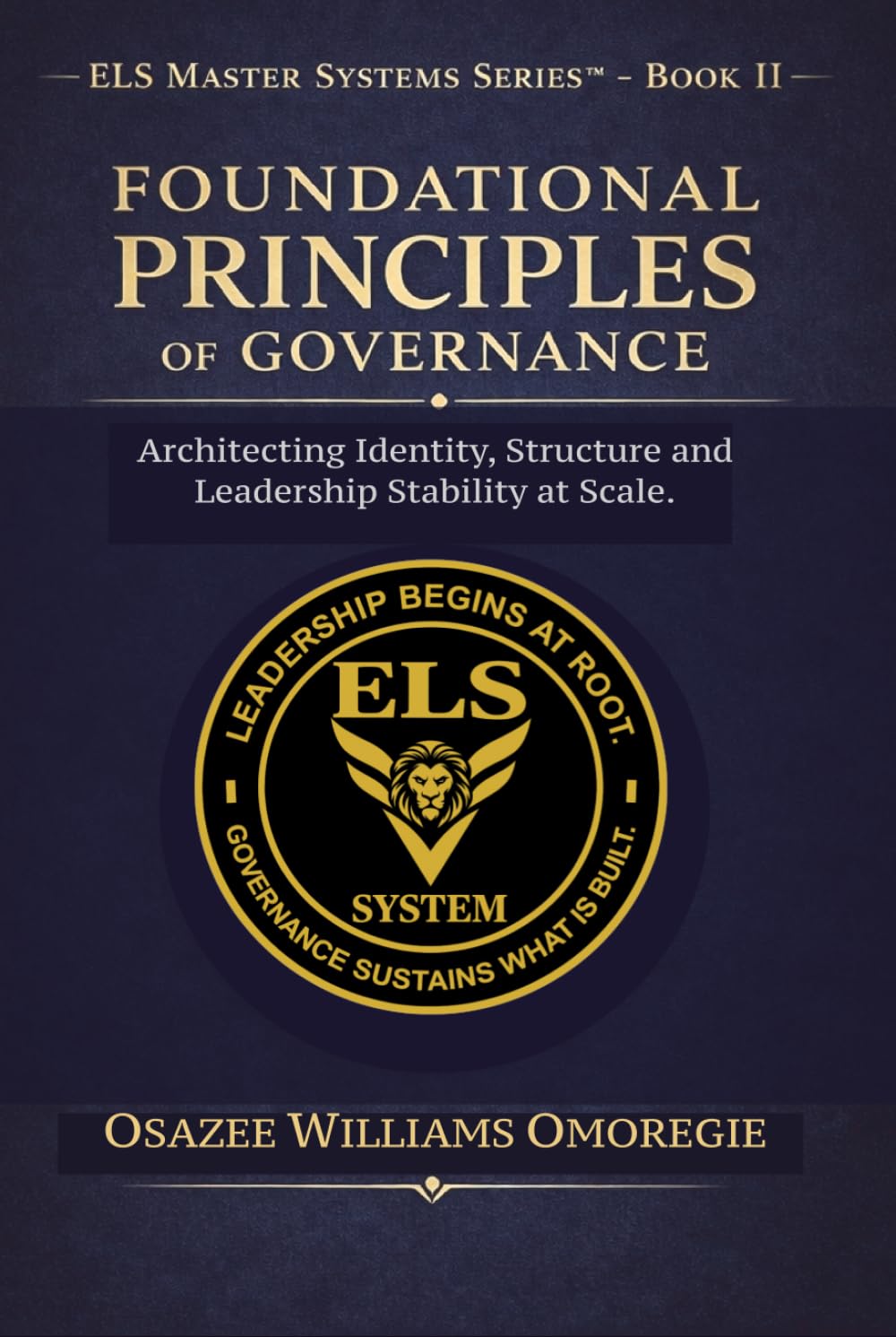 ELS Foundational Principles of Governance: Architecting Identity, Structure & Leadership Stability at Scale (The ELS Leadership Master Systems Series™)