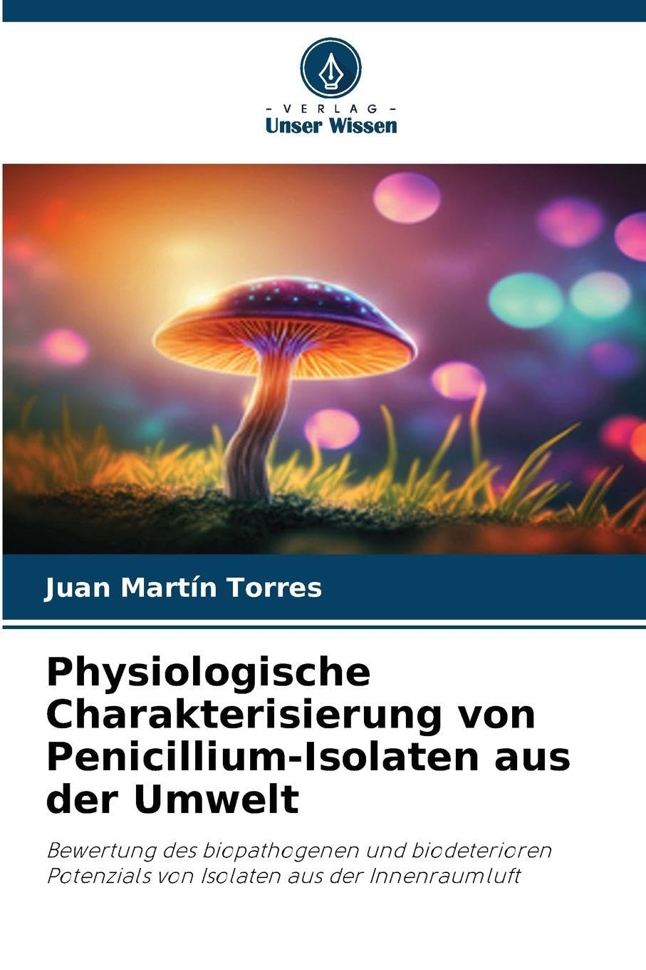 Physiologische Charakterisierung von Penicillium-Isolaten aus der Umwelt: Bewertung des biopathogenen und biodeterioren Potenzials von Isolaten aus der Innenraumluft