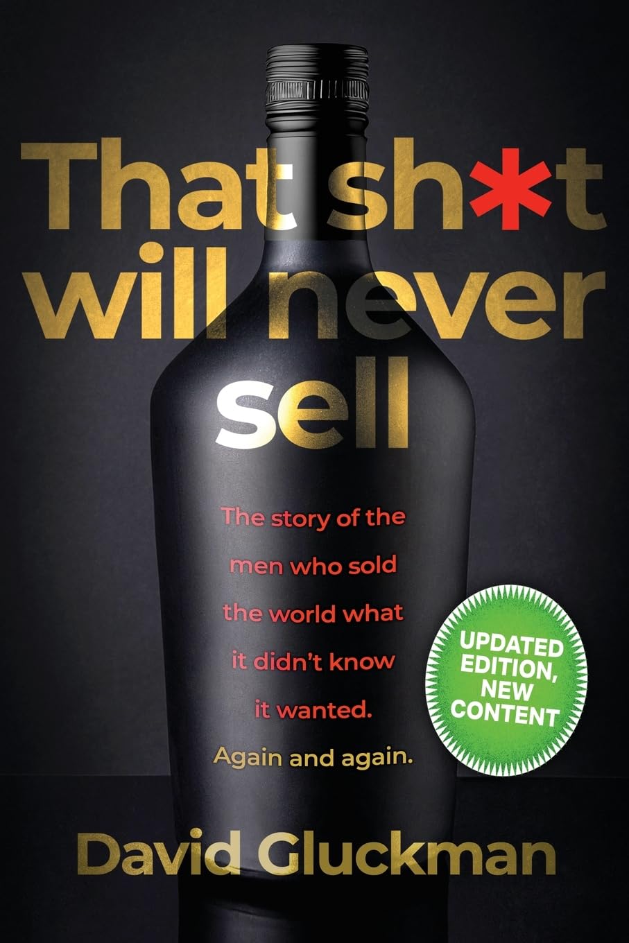 "That Sh*t Will Never Sell!": Special Colour Edition. The Story of the Men Who Sold The World What it Didn't Know it Wanted. Again and Again