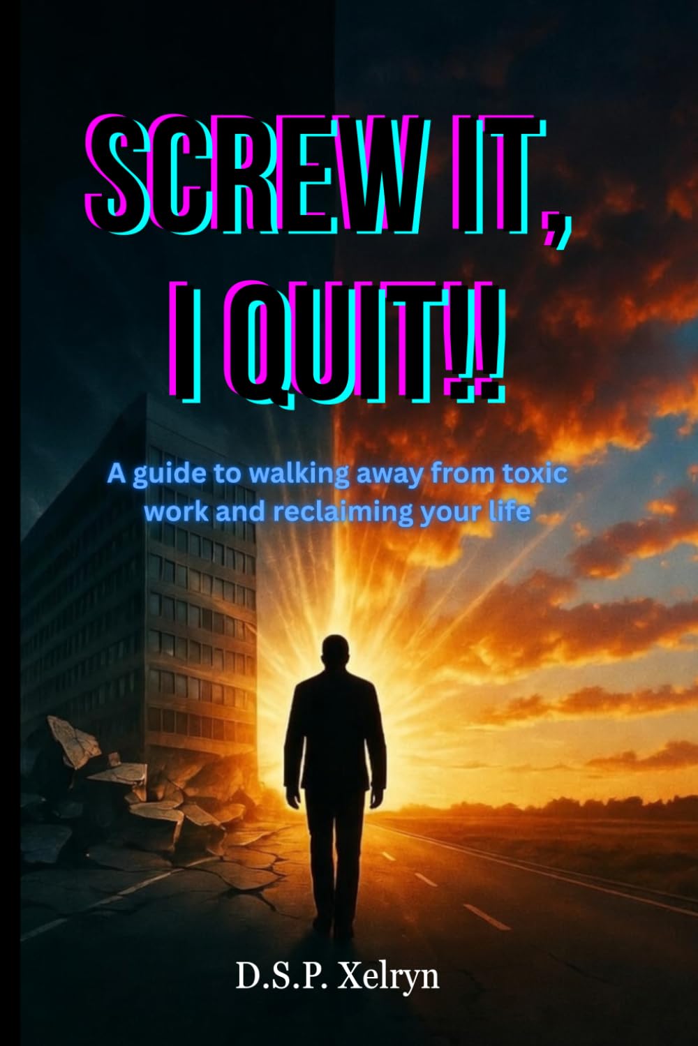 Screw It, I Quit!! : A Guide to Walking Away From Toxic Work and Reclaiming Your Life: How to Escape Burnout, Set Strong Boundaries, Overcome Fear, and Build a Peaceful, Fulfilling Future