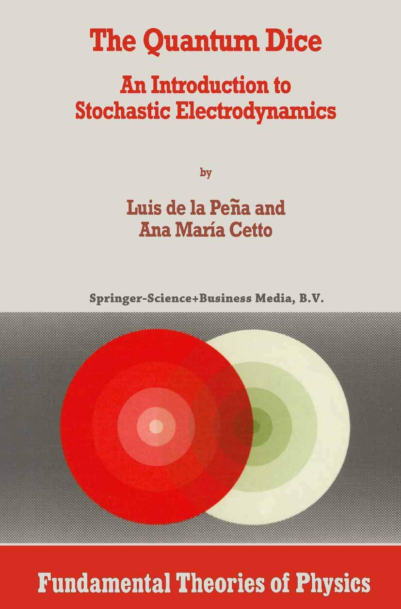 The Quantum Dice: An Introduction to Stochastic Electrodynamics: 75 (Fundamental Theories of Physics, 75)