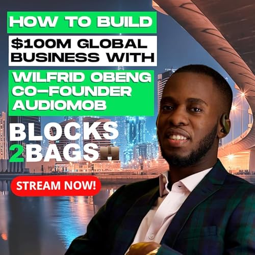 Page de couverture de How to Build a $100M Global Business with Wilfrid Obeng Co-Founder of AudioMob