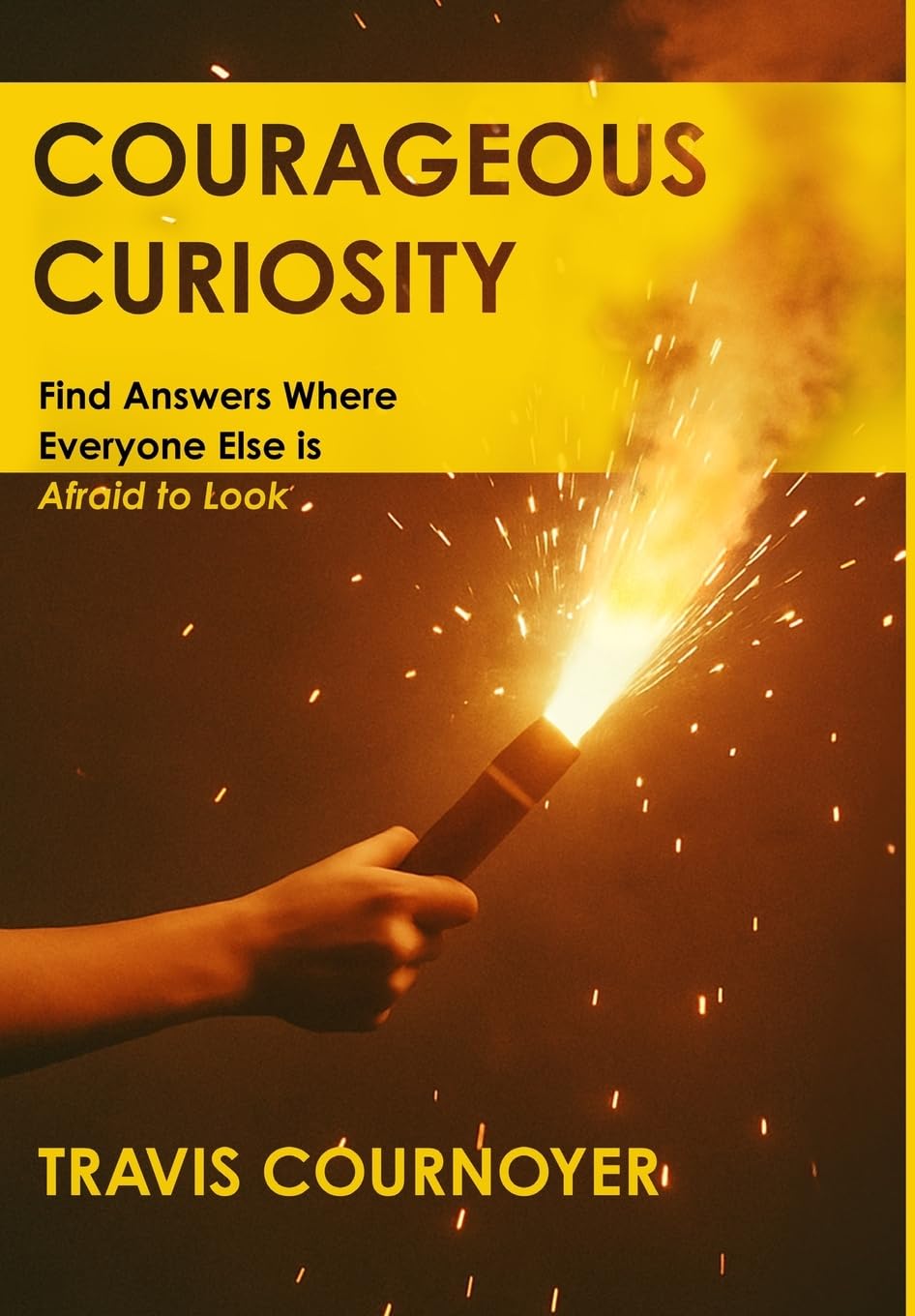Courageous Curiosity: Find Answers Where Everyone Else is Afraid to Look