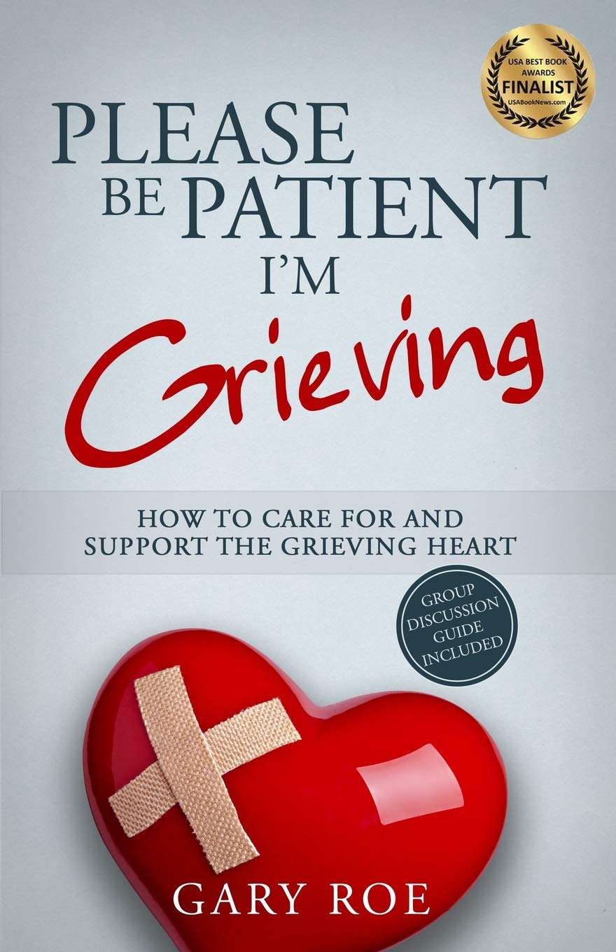Please Be Patient, I'm Grieving: How to Care For and Support the Grieving Heart: Volume 3 (Good Grief Series)