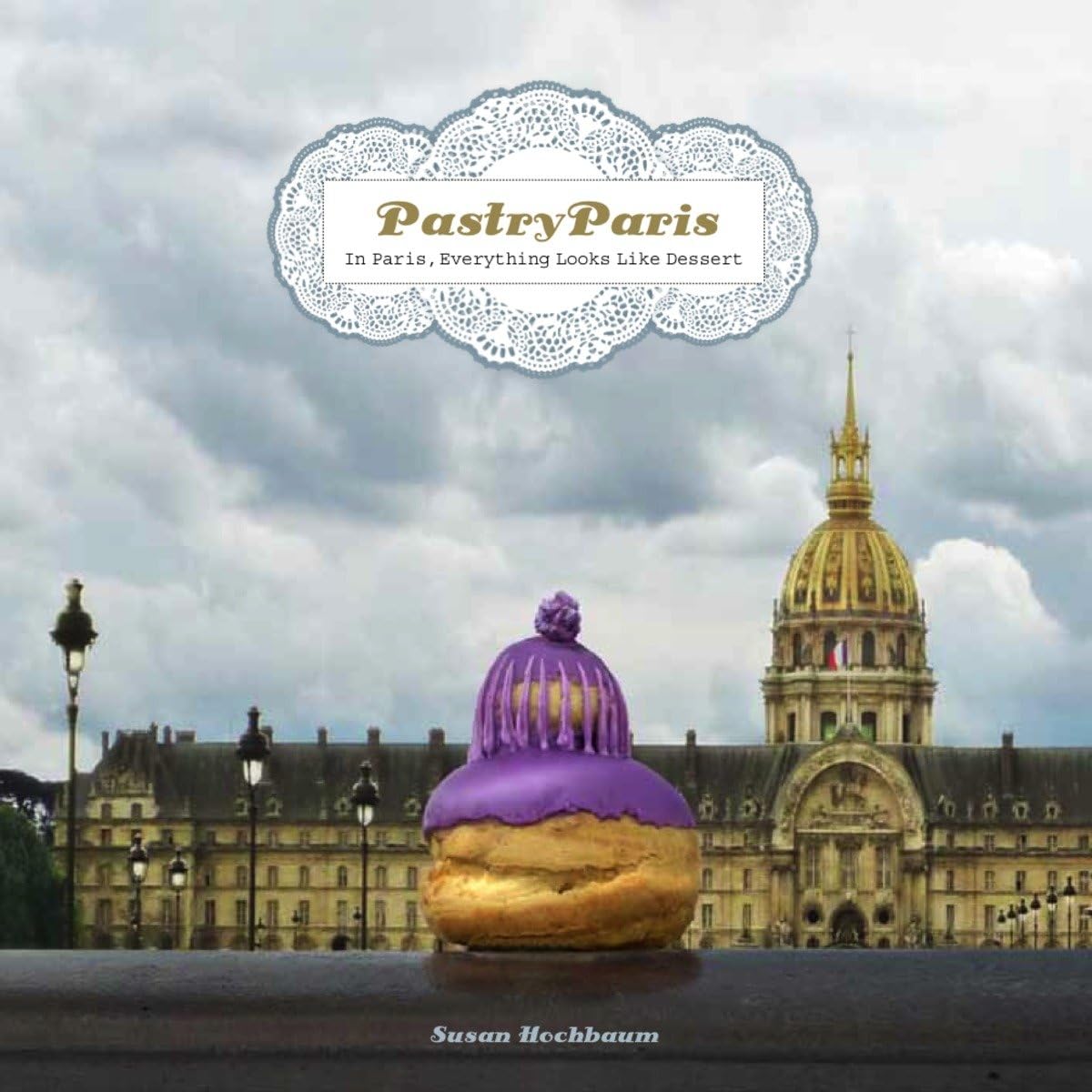 Pastry Paris: In Paris, Everything Looks Like Dessert [Idioma Inglés]