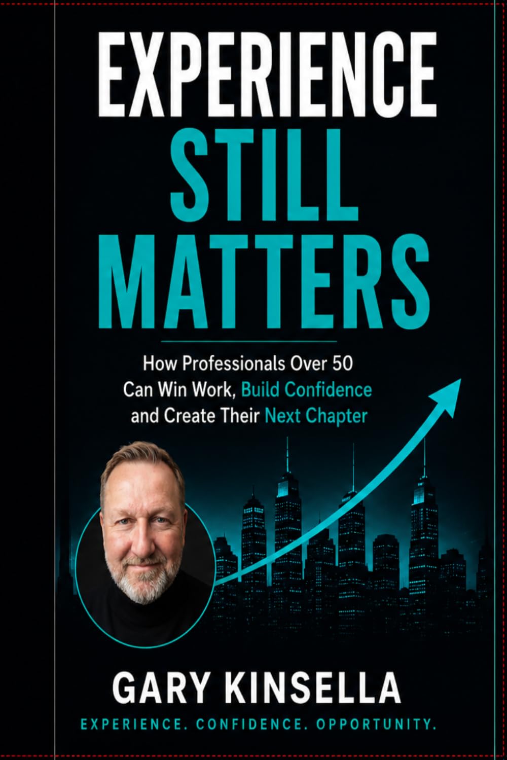 EXPERIENCE STILL MATTERS: How Professionals Over 50 Can Win Work, Build Confidence and Create Thei