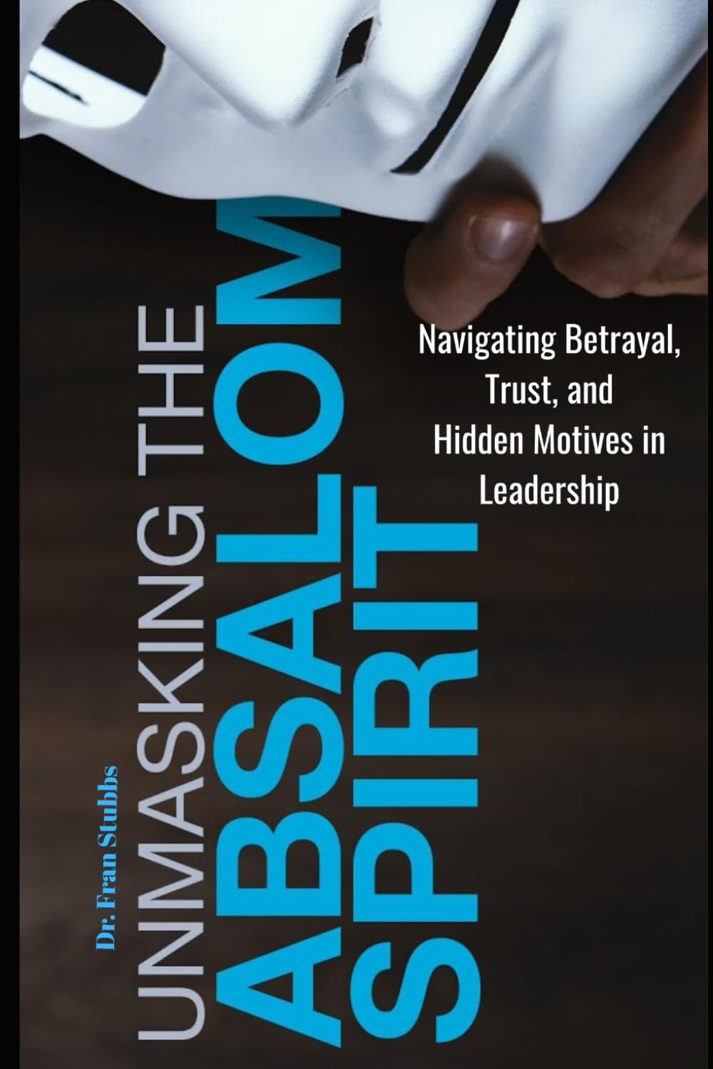 Unmasking Absalom: Navigating Betrayal, Trust and Hidden Motives in Leadership