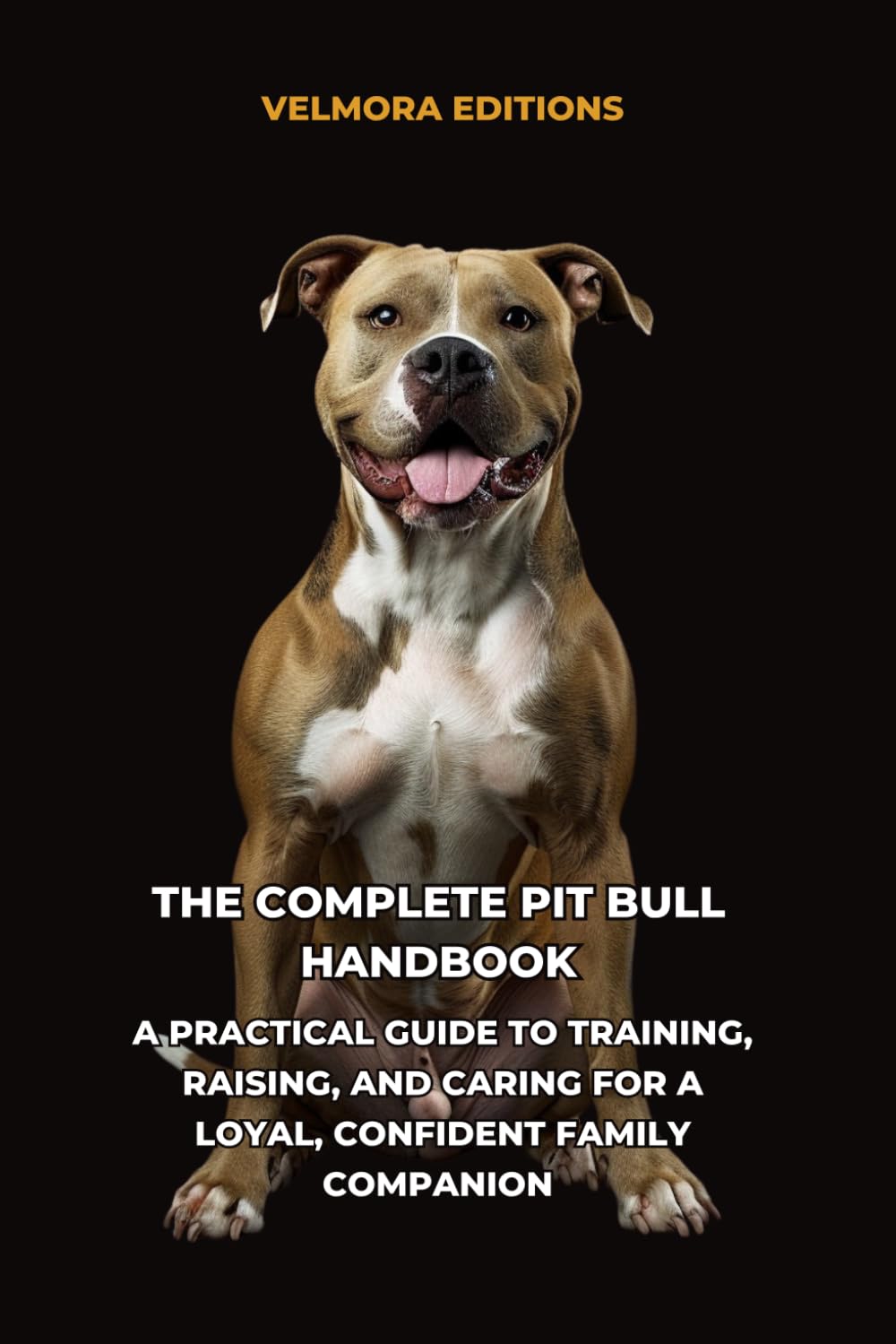 The Complete Pit Bull Handbook: A Practical Guide to Training, Raising, and Caring for a Loyal, Confident Family Companion