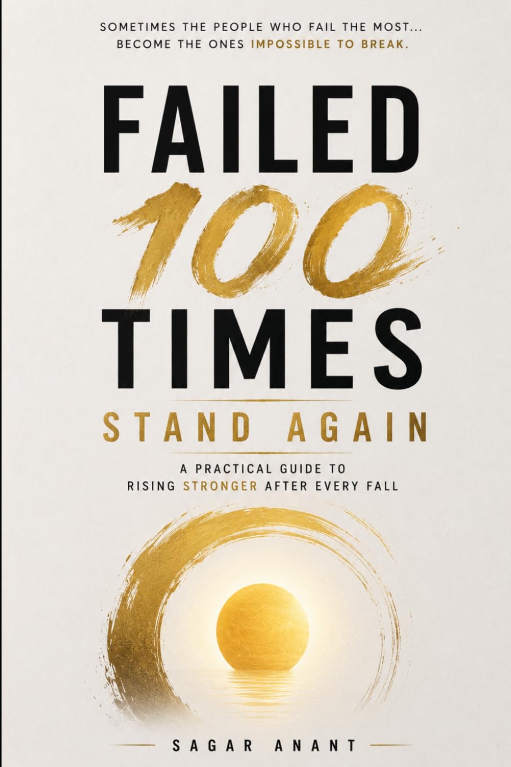 Failed 100 Times - Stand Again: A Practical Guide to Rising Stronger After Every Fall