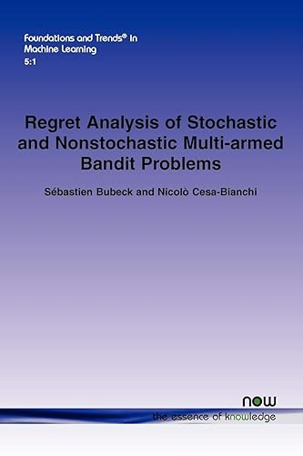 Regret Analysis of Stochastic and Nonstochastic Multi-armed Bandit Problems: 15 (Foundations and Trends® in Machine Learning)