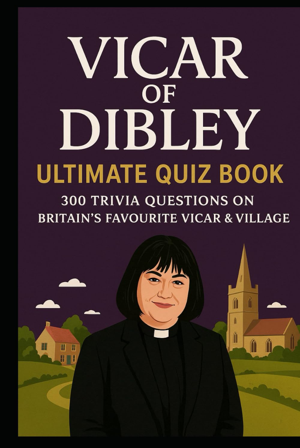 Vicar of Dibley Ultimate Quiz Book: 300 Trivia Questions on Britain’s Favourite Vicar & Village