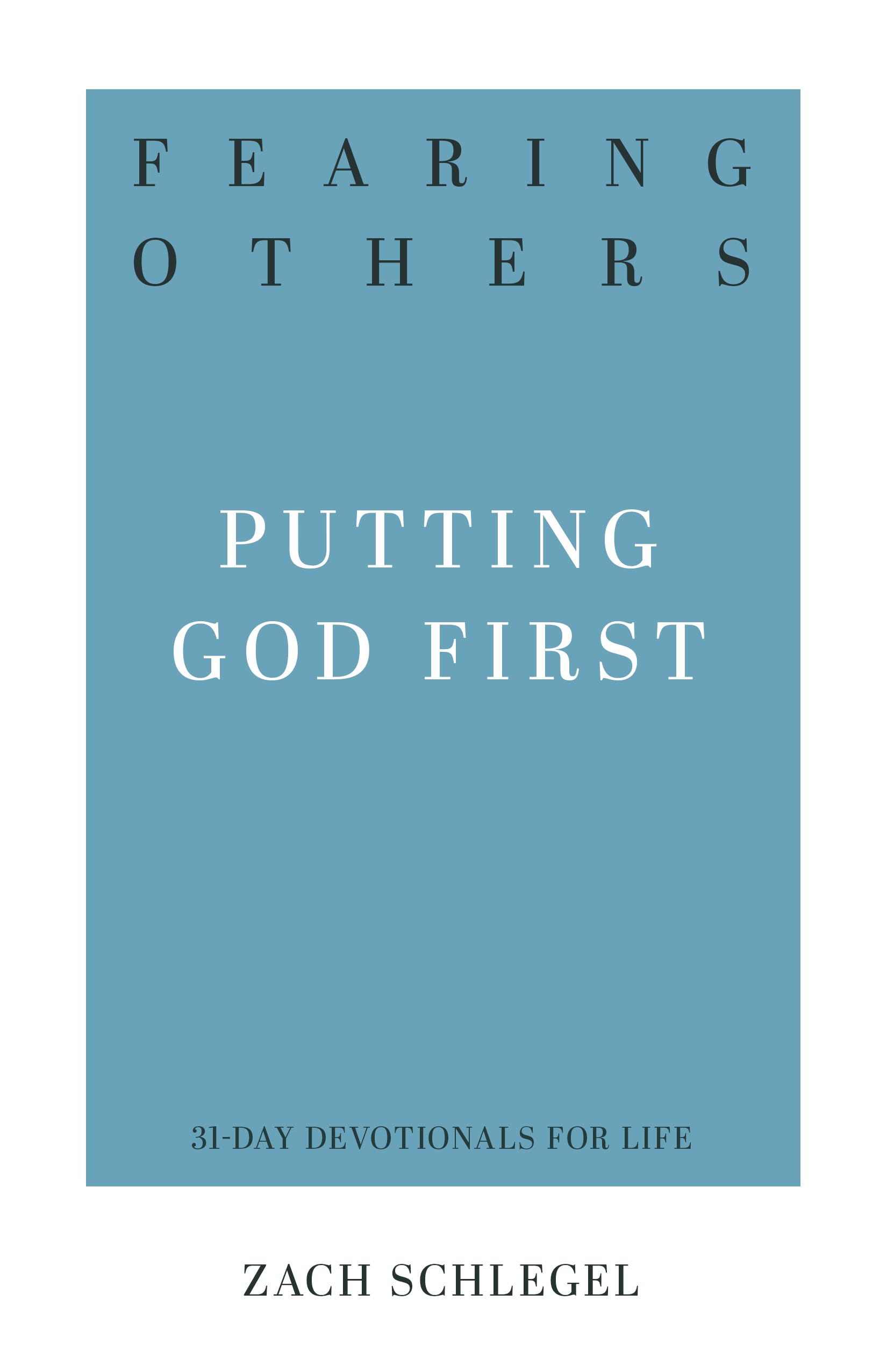 Fearing Others (31-Day Devotionals for Life): Putting God First