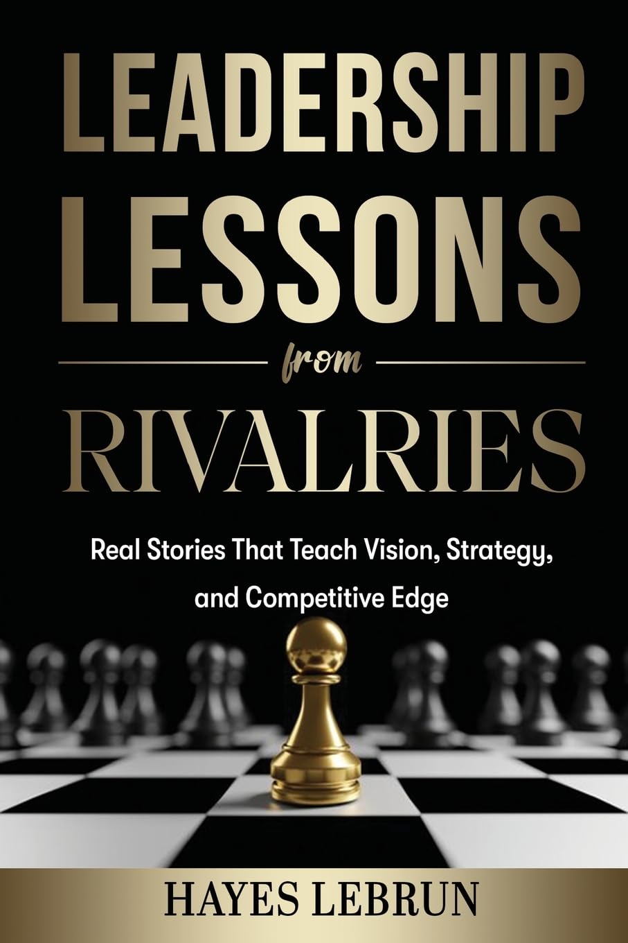 Leadership Lessons From Rivalries: Real Stories That Teach Vision, Strategy, and Competitive Edge