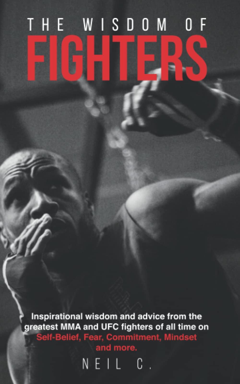 The Wisdom of Fighters: Inspirational wisdom and advice from the greatest MMA and UFC fighters of all time