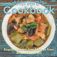 Meniere's Cookbook: Exquisite Gluten-Free Recipes from Around the World 1517355443 Book Cover