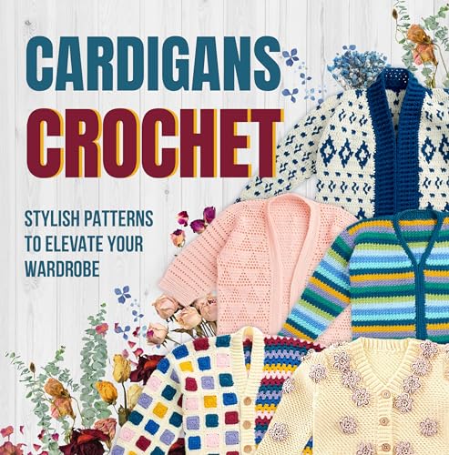 Cardigans Crochet: Stylish Patterns to Elevate Your Wardrobe: Cardigans Patterns (English Edition)