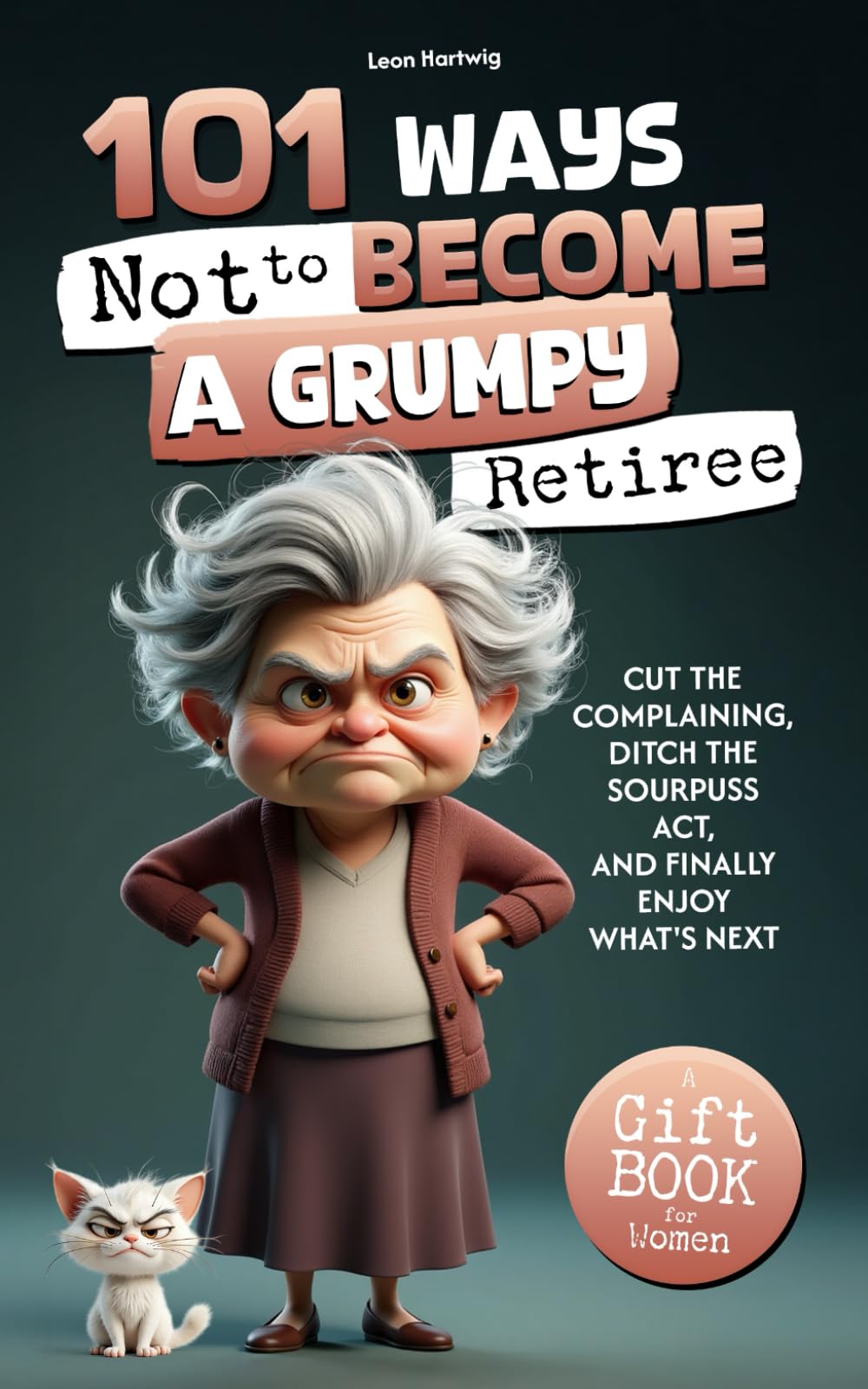 101 Ways Not to Become a Grumpy Retiree: Cut the Complaining, Ditch the Sourpuss Act, and Finally Enjoy What's Next | A Gift Book for Women