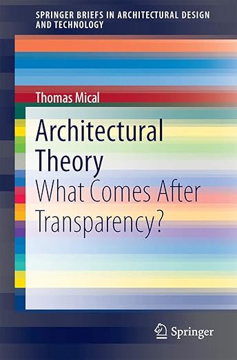 Architectural Theory: What Comes After Transparency? (SpringerBriefs in Architectural Design and Technology)