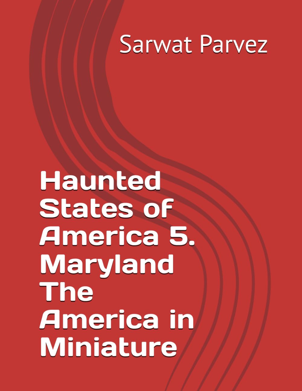 Haunted States of America 5. Maryland The America in Miniature (Haunted Places and Horror Stories of USA Series)