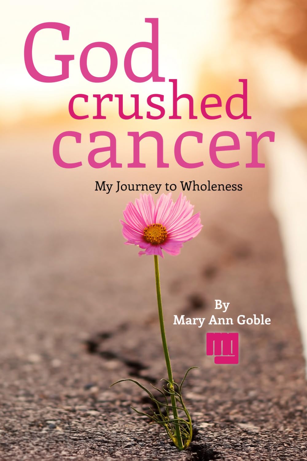 God Crushed Cancer: A Journal of My Faith Journey