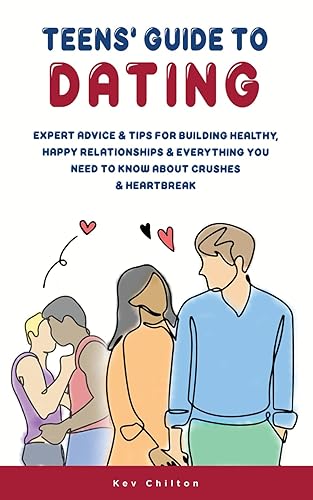 Teens' Guide to Dating: Expert Advice &amp; Tips for Building Healthy, Happy Relationships &amp; Everything You Need to Know About Crushes &amp; Heartbreak (Teens' Guide series)