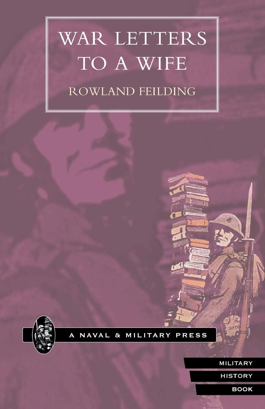 War Letters To A Wife: War Letters To A Wife,Rowland Feilding