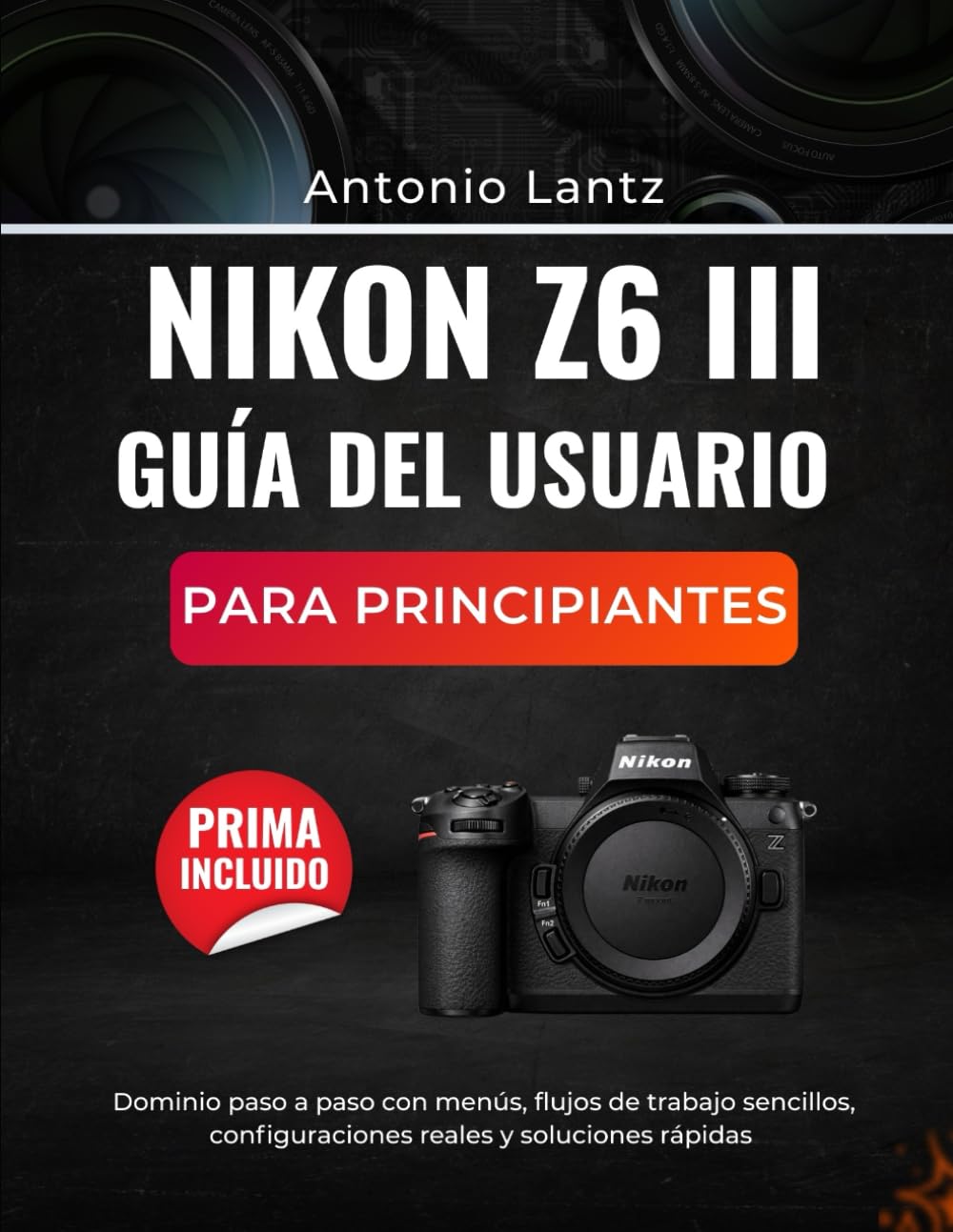 NIKON Z6 III GUÍA DEL USUARIO PARA PRINCIPIANTES: Dominio paso a paso con menús, flujos de trabajo sencillos, configuraciones reales y soluciones rápidas