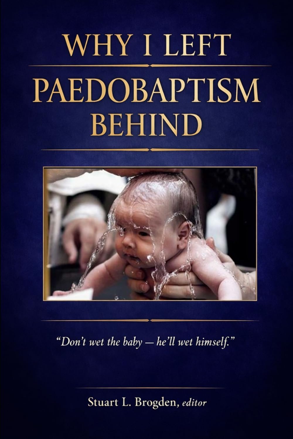 Why I Left Paedobaptism Behind: Don’t wet the baby – he’ll wet himself.