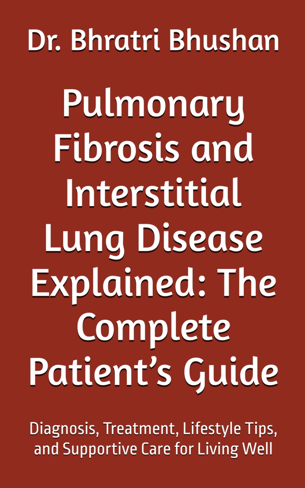 Pulmonary Fibrosis and Interstitial Lung Disease Explained: The Complete Patient’s Guide: Diagnosis, Treatment, Lifestyle Tips, and Supportive Care for Living Well