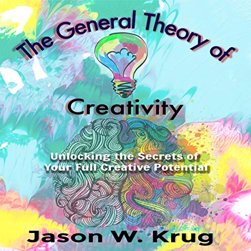 The General Theory of Creativity: Unlocking the Secrets of Your Full Creative Potential by Jason W. Krug episode artwork