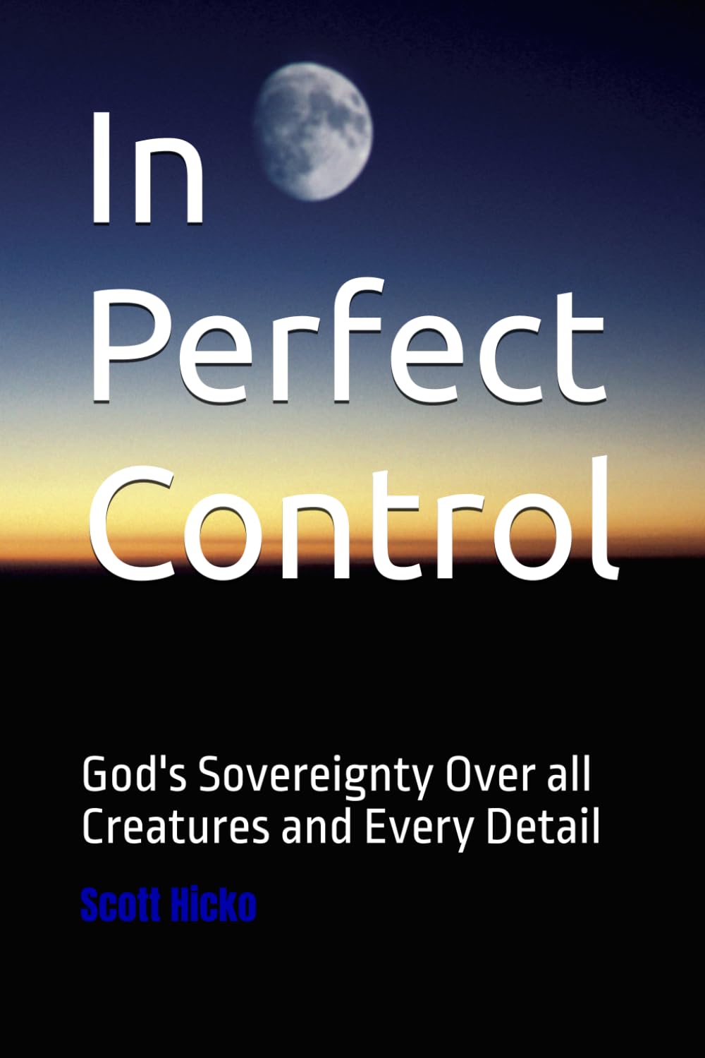 In Perfect Control: God's Sovereignty Over all Creatures and Every Detail