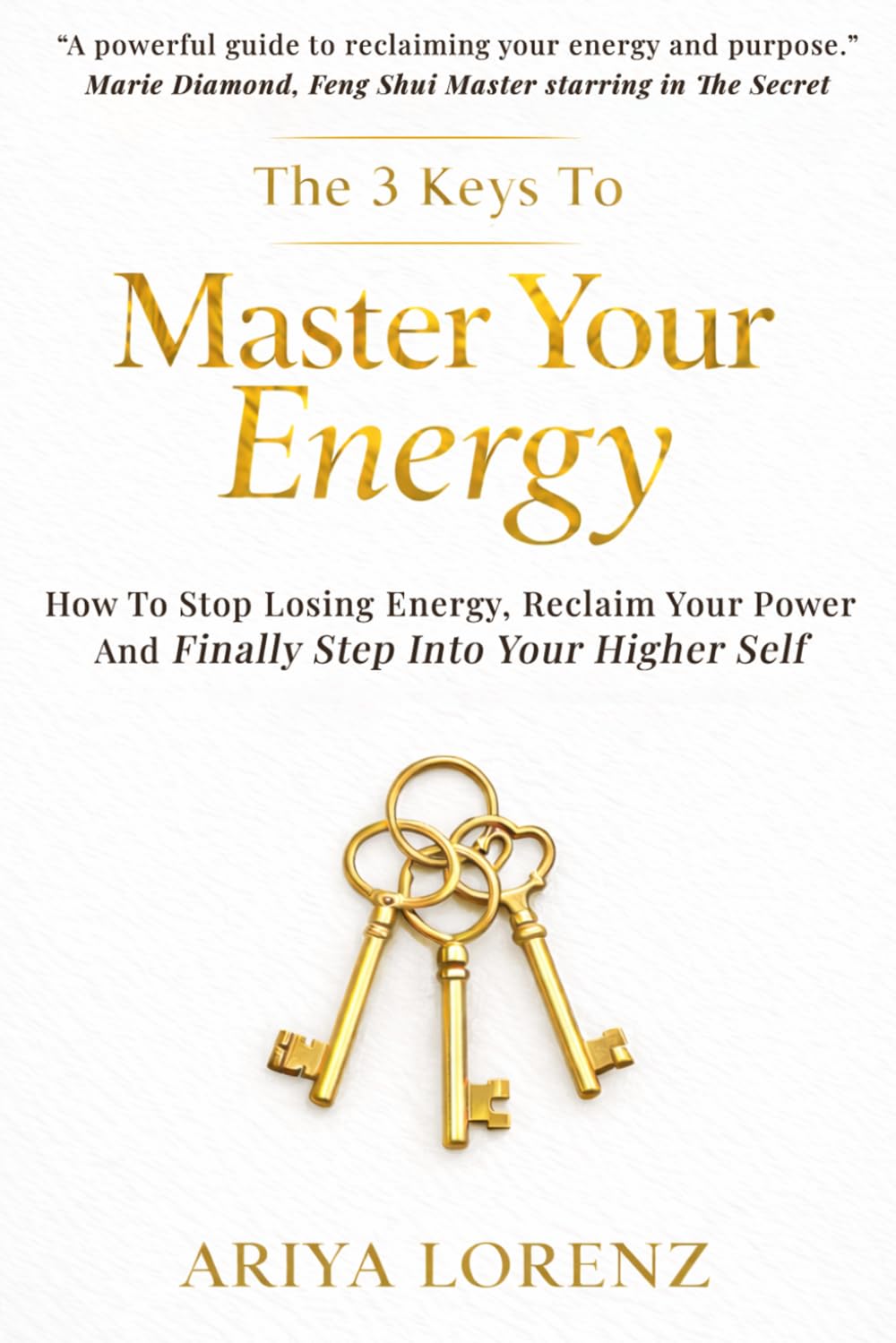 The 3 Keys to Master Your Energy: How To Stop Losing Energy, Reclaim Your Power and Finally Feel Like Yourself Again