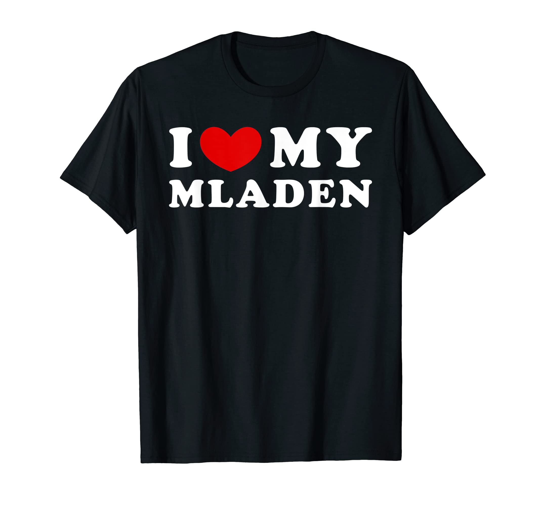 I Love My Mladen, I Heart My Mladen T-Shirt