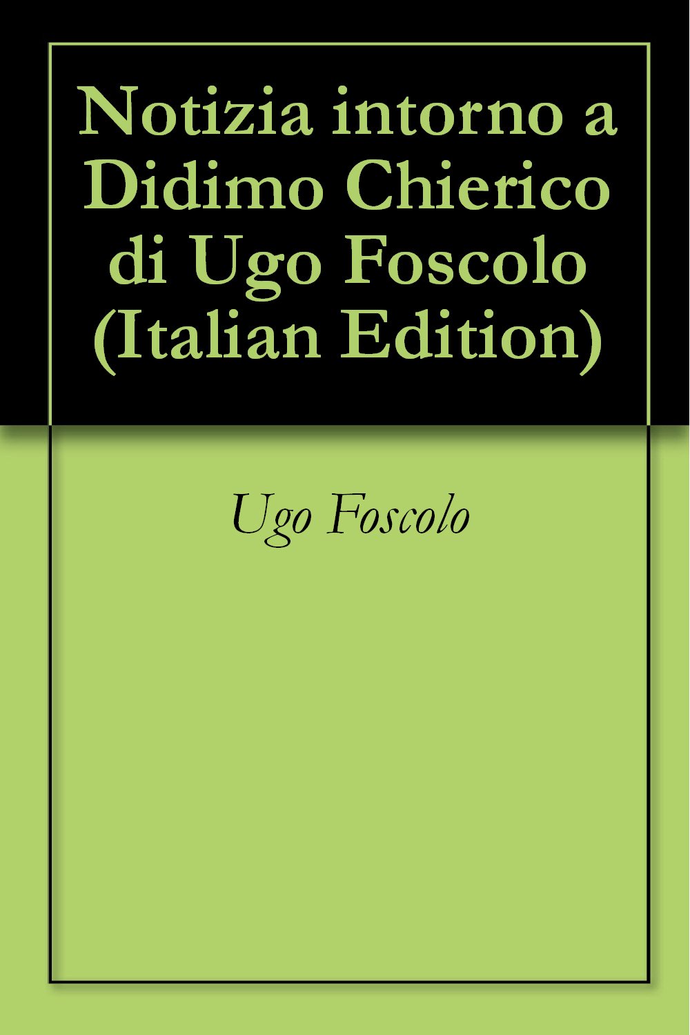 Notizia intorno a Didimo Chierico di Ugo Foscolo eBook Foscolo, Ugo